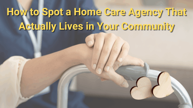 How to Find a Home Care Agency That Actually Lives in Your Community